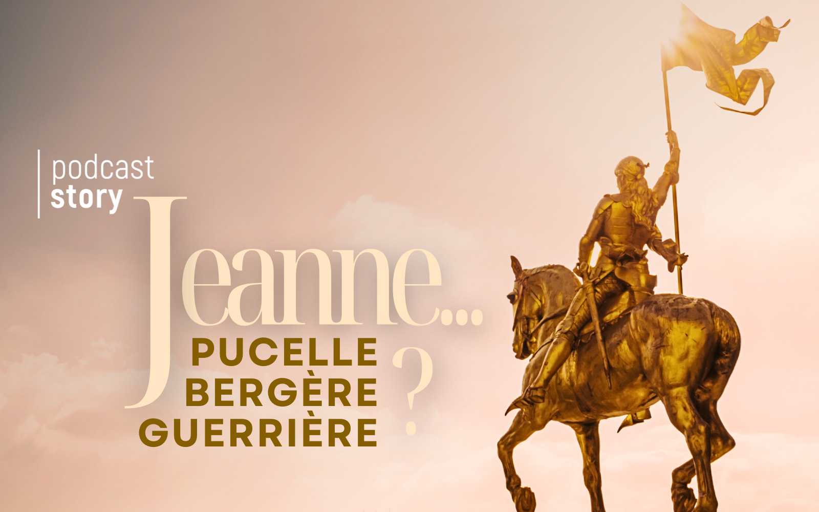 JEANNE… PUCELLE ? BERGÈRE ? GUERRIÈRE ?