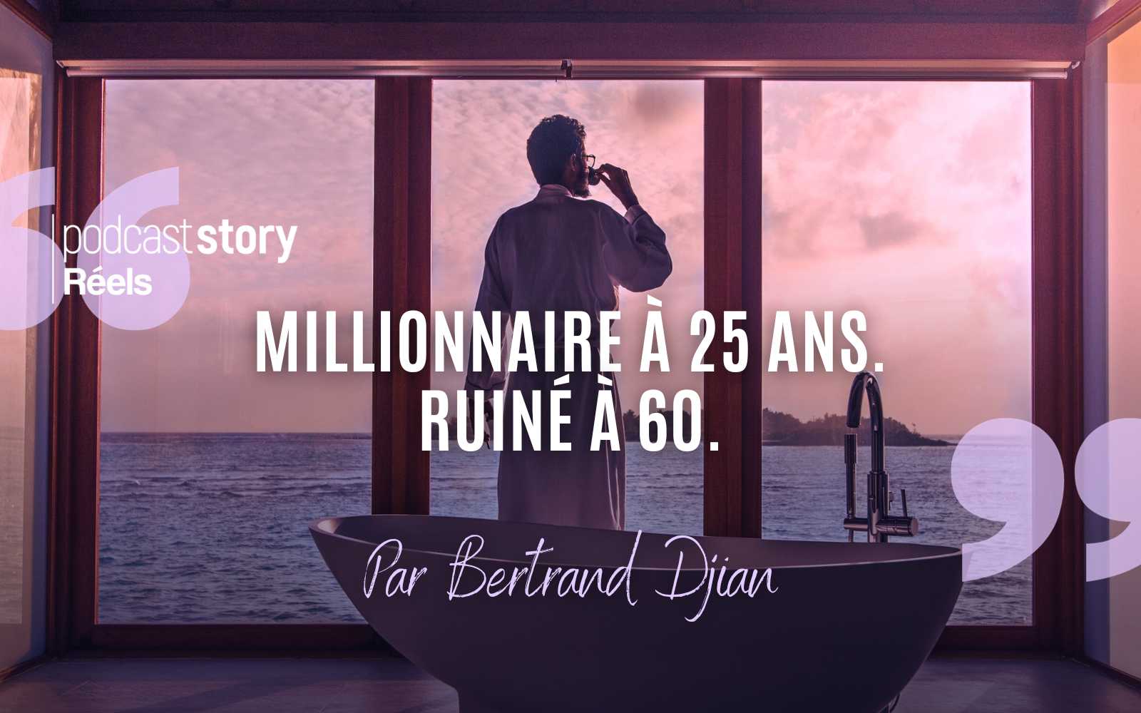 MILLIONNAIRE À 25 ANS. RUINÉ À 60. – Par Bertrand Djian