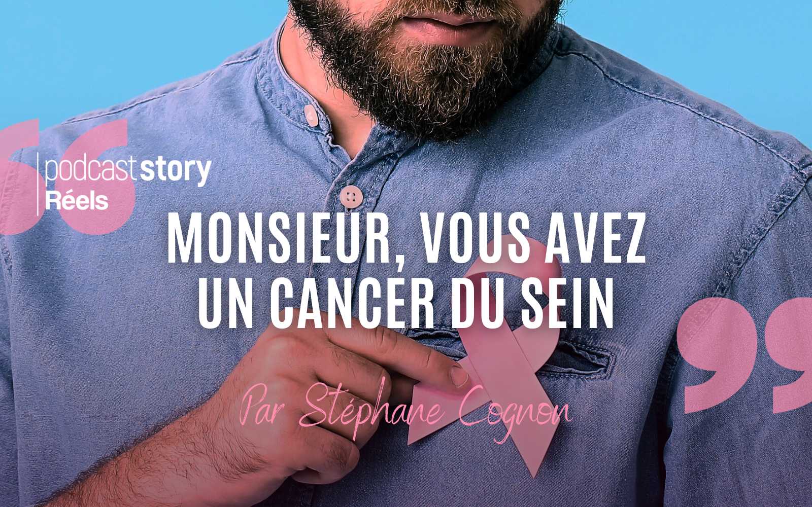 « MONSIEUR, VOUS AVEZ UN CANCER DU SEIN » – Par Stéphane Cognon