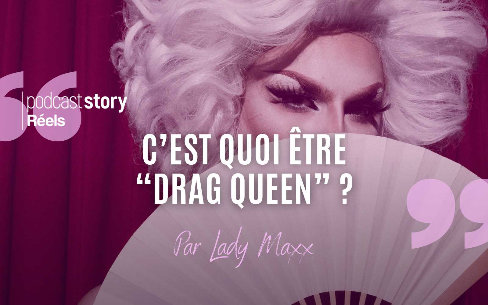 C’EST QUOI ÊTRE « DRAG QUEEN » ? – Par Lady Maxx